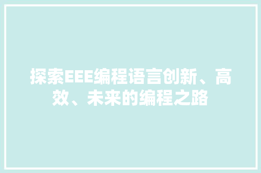 探索EEE编程语言创新、高效、未来的编程之路