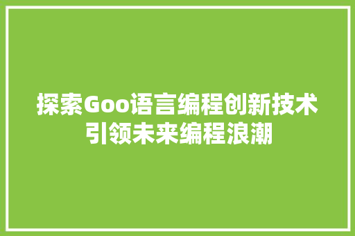 探索Goo语言编程创新技术引领未来编程浪潮