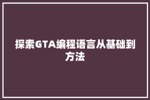 探索GTA编程语言从基础到方法