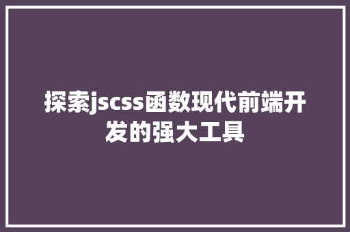 探索jscss函数现代前端开发的强大工具