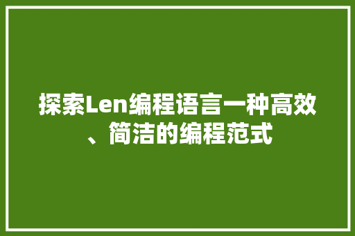 探索Len编程语言一种高效、简洁的编程范式