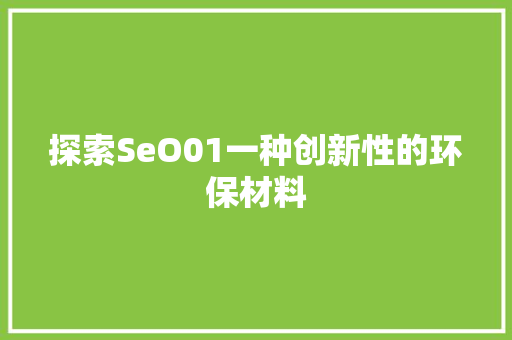 探索SeO01一种创新性的环保材料