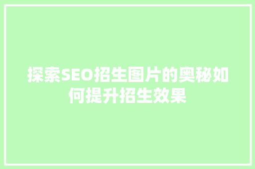 探索SEO招生图片的奥秘如何提升招生效果