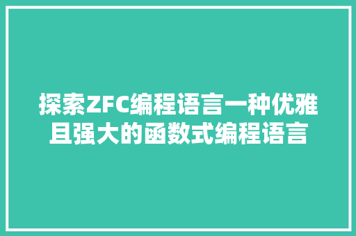 探索ZFC编程语言一种优雅且强大的函数式编程语言