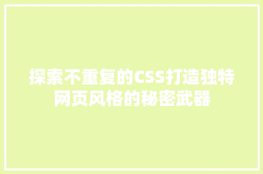 探索不重复的CSS打造独特网页风格的秘密武器