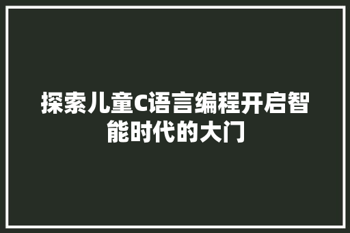 探索儿童C语言编程开启智能时代的大门