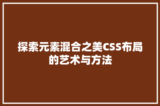 探索元素混合之美CSS布局的艺术与方法