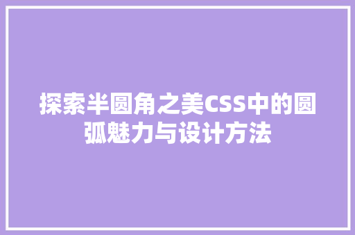 探索半圆角之美CSS中的圆弧魅力与设计方法