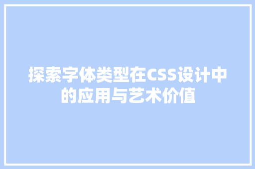 探索字体类型在CSS设计中的应用与艺术价值