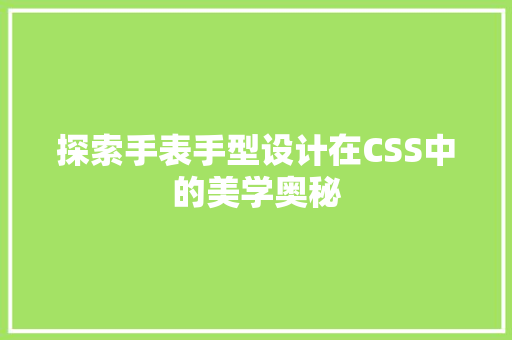 探索手表手型设计在CSS中的美学奥秘