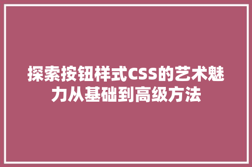 探索按钮样式CSS的艺术魅力从基础到高级方法