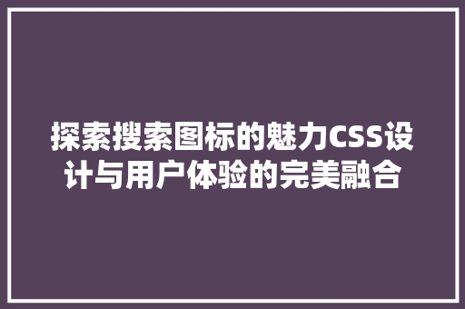 探索搜索图标的魅力CSS设计与用户体验的完美融合