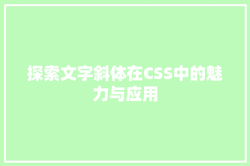 探索文字斜体在CSS中的魅力与应用