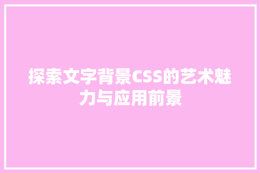 探索文字背景CSS的艺术魅力与应用前景