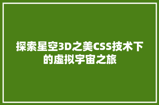 探索星空3D之美CSS技术下的虚拟宇宙之旅