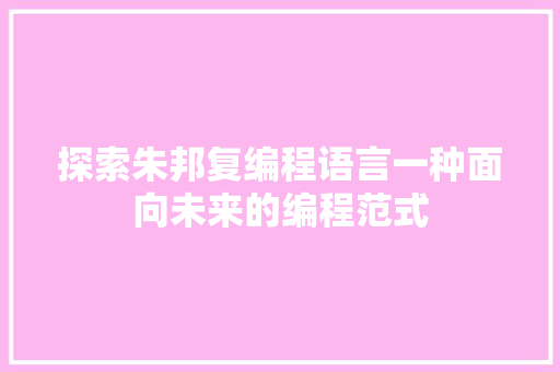 探索朱邦复编程语言一种面向未来的编程范式