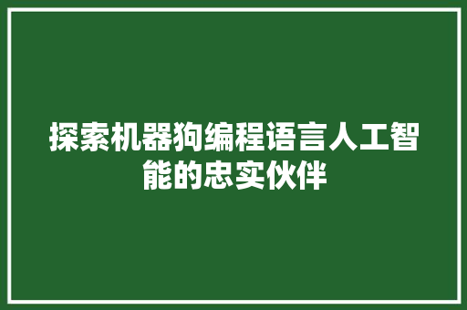 探索机器狗编程语言人工智能的忠实伙伴