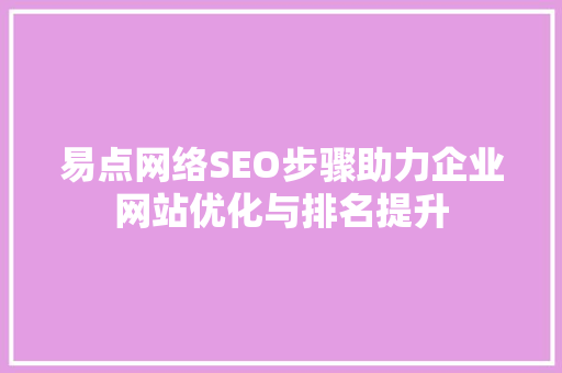 易点网络SEO步骤助力企业网站优化与排名提升