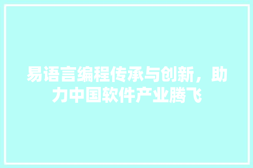 易语言编程传承与创新，助力中国软件产业腾飞