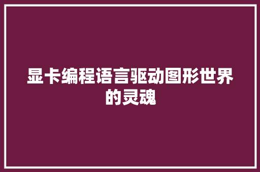 显卡编程语言驱动图形世界的灵魂