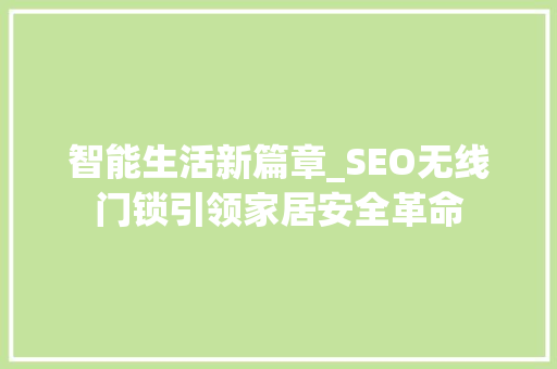 智能生活新篇章_SEO无线门锁引领家居安全革命