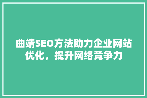 曲靖SEO方法助力企业网站优化，提升网络竞争力