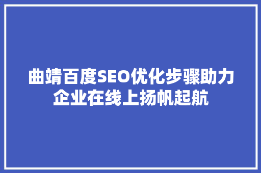 曲靖百度SEO优化步骤助力企业在线上扬帆起航