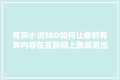 有声小说SEO如何让你的有声内容在互联网上脱颖而出