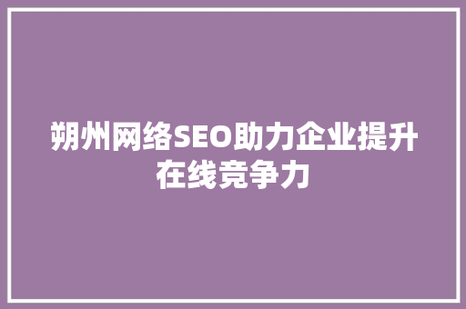 朔州网络SEO助力企业提升在线竞争力