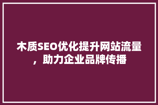 木质SEO优化提升网站流量，助力企业品牌传播