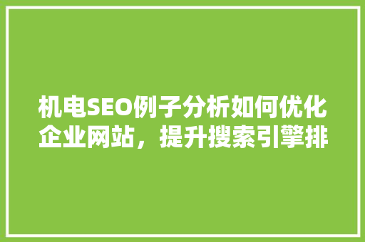 机电SEO例子分析如何优化企业网站，提升搜索引擎排名