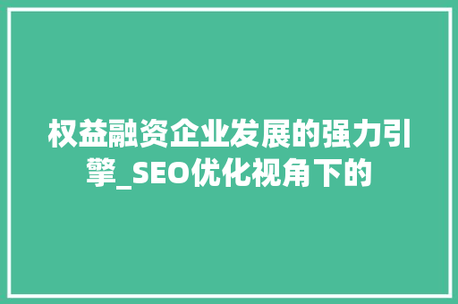 权益融资企业发展的强力引擎_SEO优化视角下的