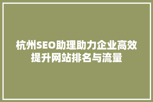 杭州SEO助理助力企业高效提升网站排名与流量