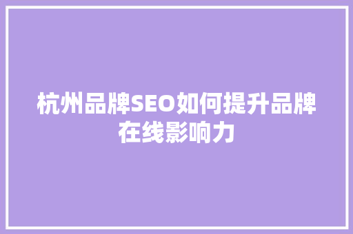 杭州品牌SEO如何提升品牌在线影响力