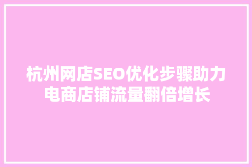 杭州网店SEO优化步骤助力电商店铺流量翻倍增长