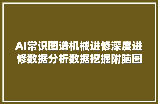 AI常识图谱机械进修深度进修数据分析数据挖掘附脑图