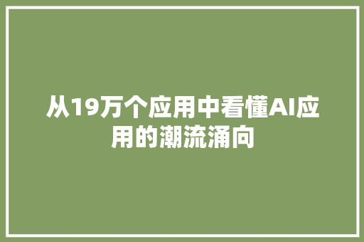 从19万个应用中看懂AI应用的潮流涌向