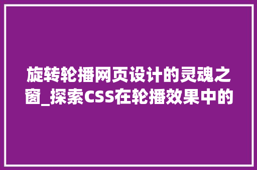 旋转轮播网页设计的灵魂之窗_探索CSS在轮播效果中的应用