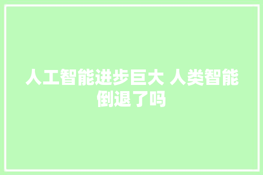 人工智能进步巨大 人类智能倒退了吗