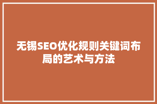 无锡SEO优化规则关键词布局的艺术与方法