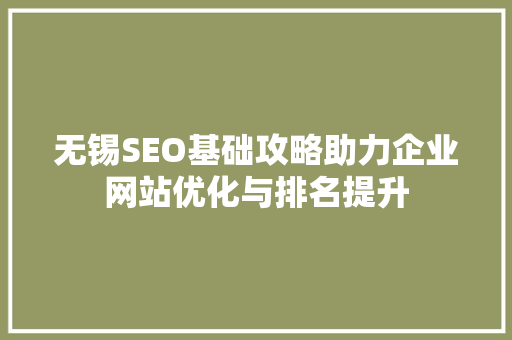 无锡SEO基础攻略助力企业网站优化与排名提升