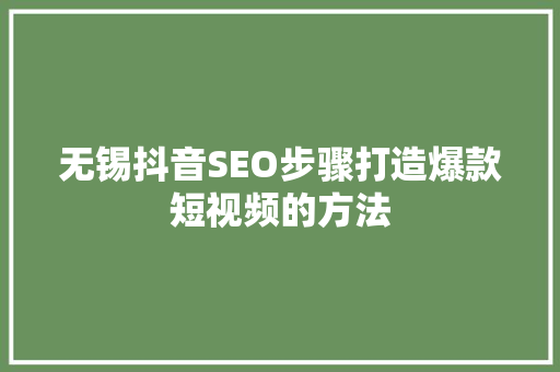 无锡抖音SEO步骤打造爆款短视频的方法