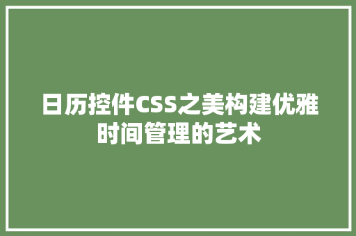 日历控件CSS之美构建优雅时间管理的艺术