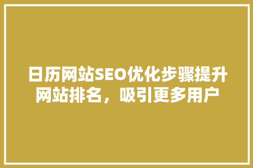 日历网站SEO优化步骤提升网站排名，吸引更多用户