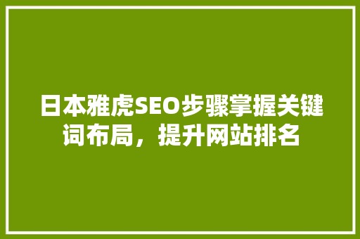 日本雅虎SEO步骤掌握关键词布局，提升网站排名