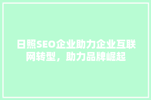 日照SEO企业助力企业互联网转型，助力品牌崛起