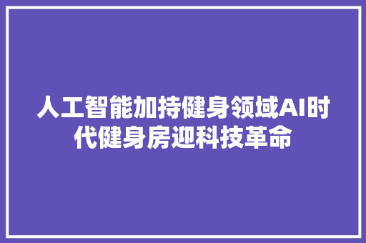 人工智能加持健身领域AI时代健身房迎科技革命