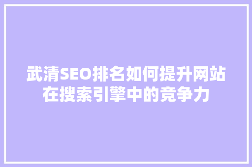 武清SEO排名如何提升网站在搜索引擎中的竞争力