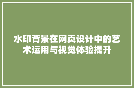 水印背景在网页设计中的艺术运用与视觉体验提升