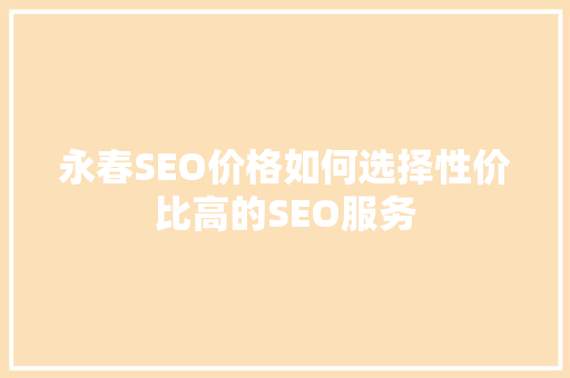 永春SEO价格如何选择性价比高的SEO服务